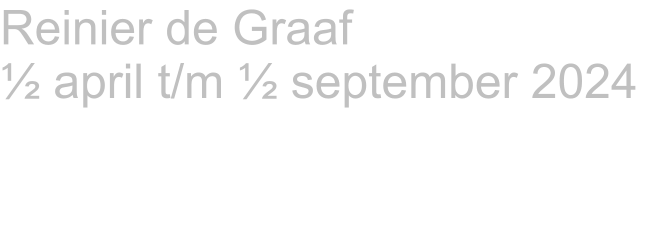 Reinier de Graaf ½ april t/m ½ september 2024